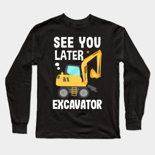 See You Later Excavator Long Sleeve T-Shirt